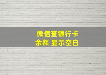 微信查银行卡余额 显示空白